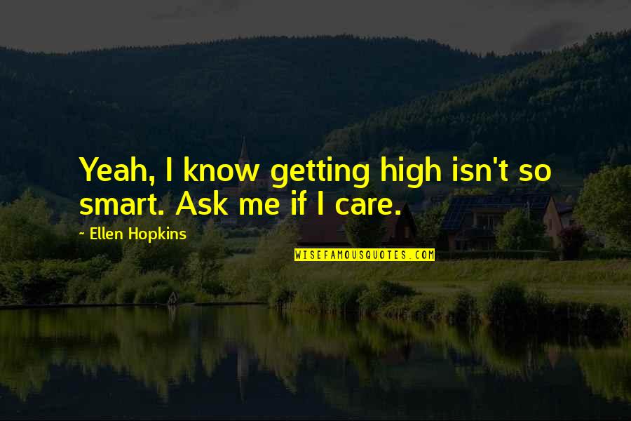 Getting To Know Me Quotes By Ellen Hopkins: Yeah, I know getting high isn't so smart.