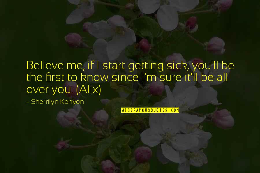 Getting To Know Me Quotes By Sherrilyn Kenyon: Believe me, if I start getting sick, you'll