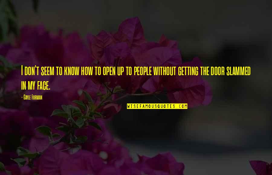 Getting To Know People Quotes By Gayle Forman: I don't seem to know how to open