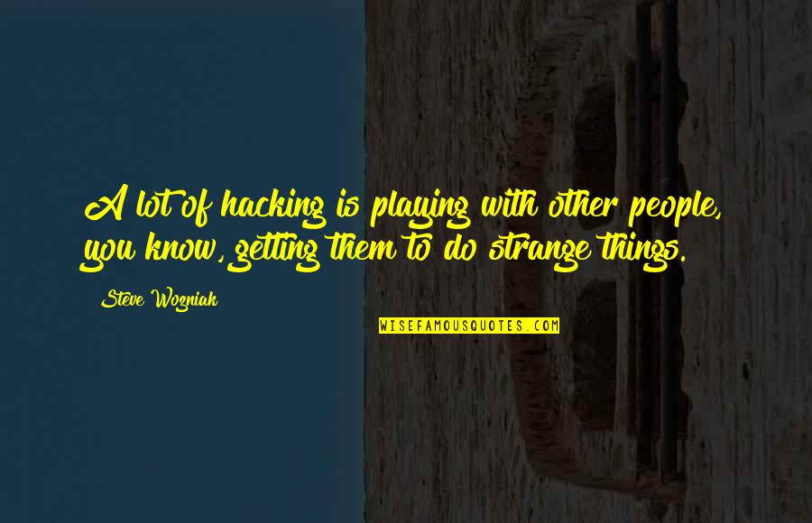 Getting To Know People Quotes By Steve Wozniak: A lot of hacking is playing with other