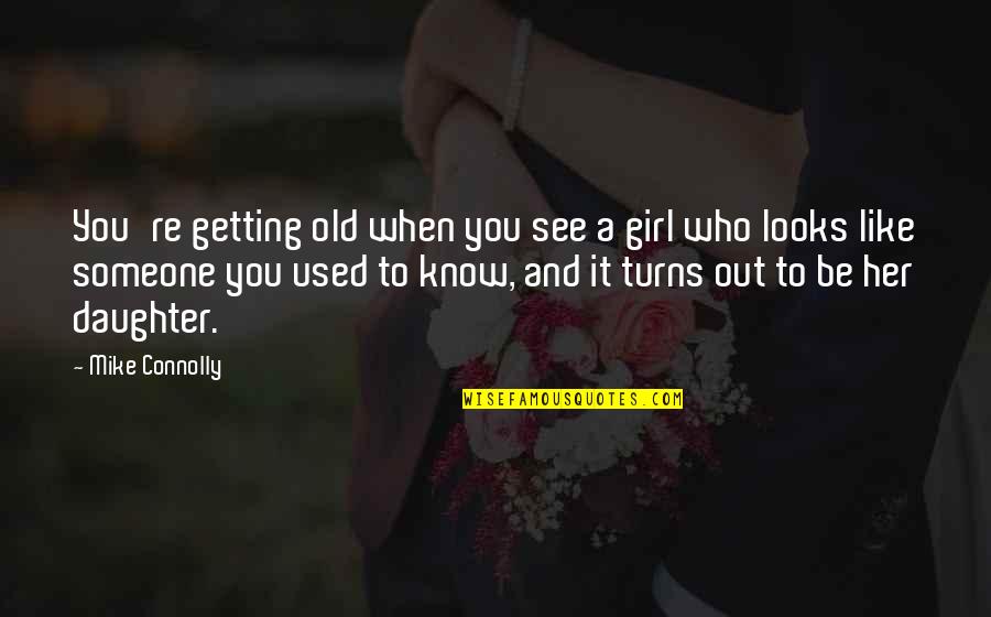 Getting To Know Someone Quotes By Mike Connolly: You're getting old when you see a girl