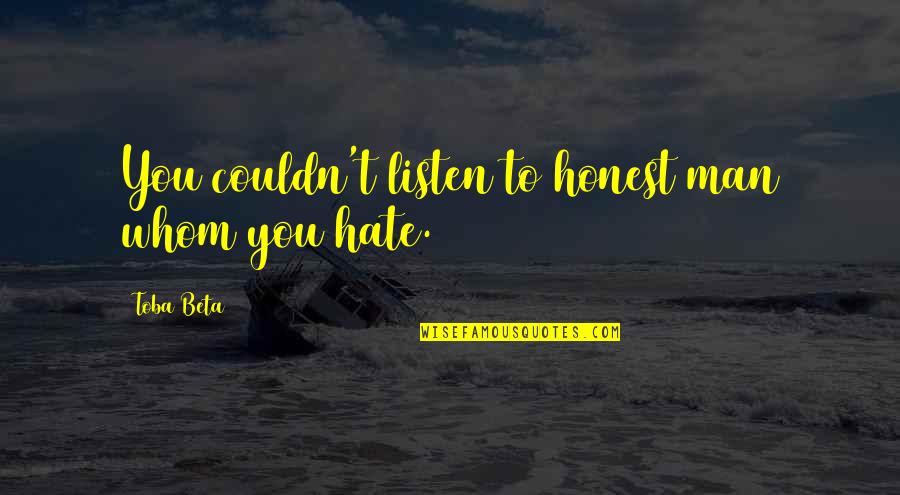 Getting To Know Someone Quotes By Toba Beta: You couldn't listen to honest man whom you