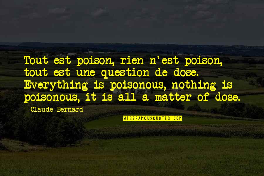 Getting To Know The Real Me Quotes By Claude Bernard: Tout est poison, rien n'est poison, tout est