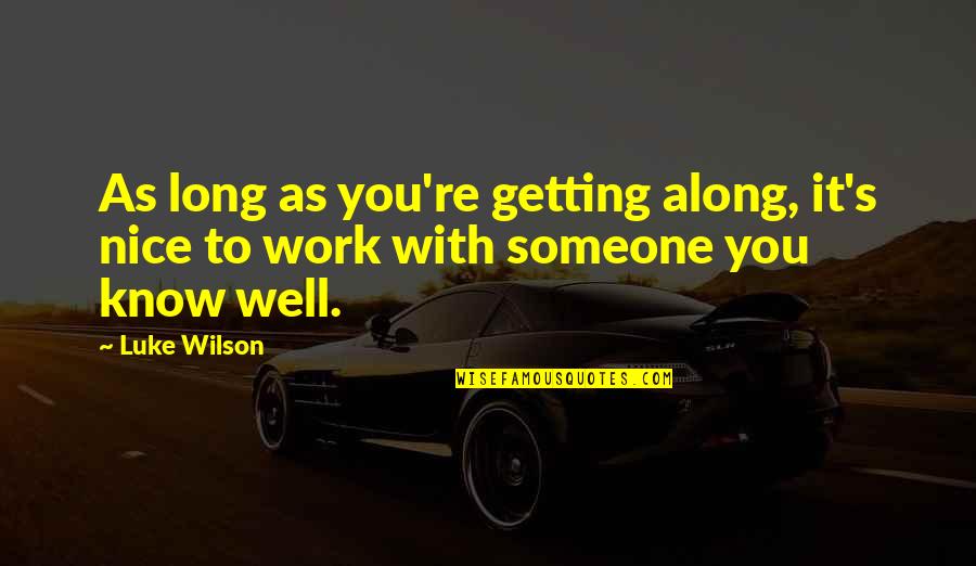 Getting To Know U Quotes By Luke Wilson: As long as you're getting along, it's nice