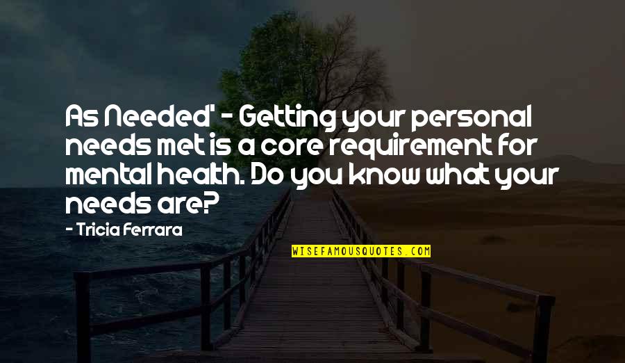 Getting To Know U Quotes By Tricia Ferrara: As Needed' - Getting your personal needs met