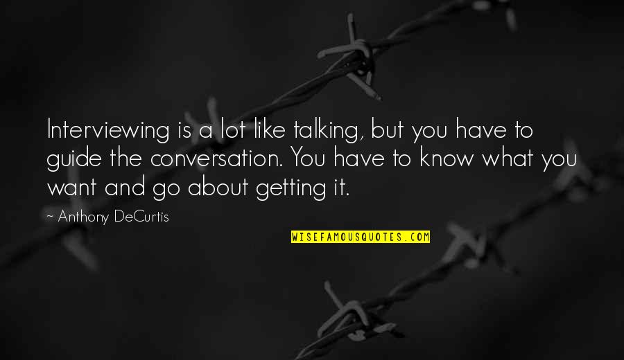 Getting To Know You Quotes By Anthony DeCurtis: Interviewing is a lot like talking, but you