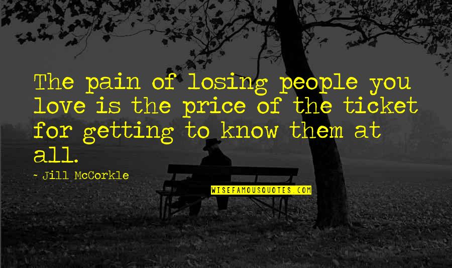 Getting To Know You Quotes By Jill McCorkle: The pain of losing people you love is