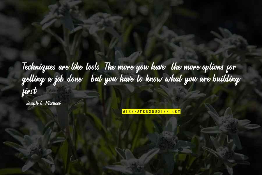 Getting To Know You Quotes By Joseph A. Micucci: Techniques are like tools: The more you have,