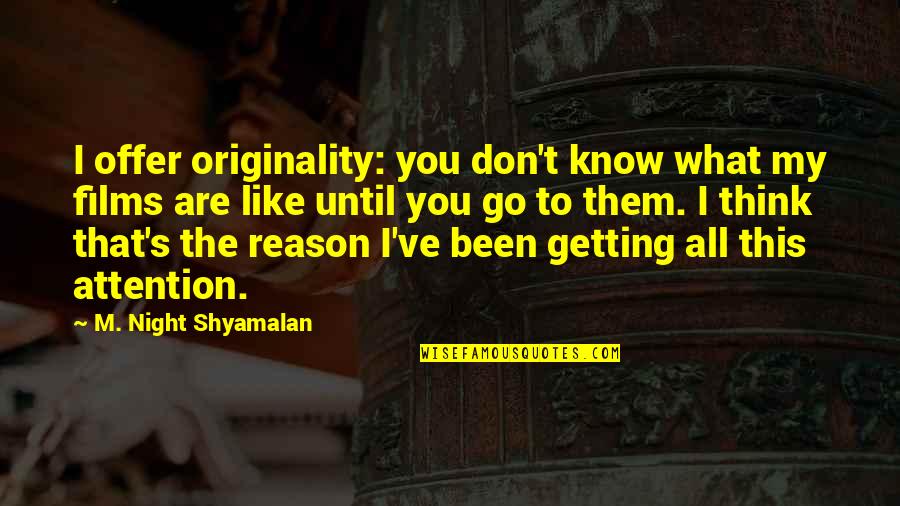 Getting To Know You Quotes By M. Night Shyamalan: I offer originality: you don't know what my