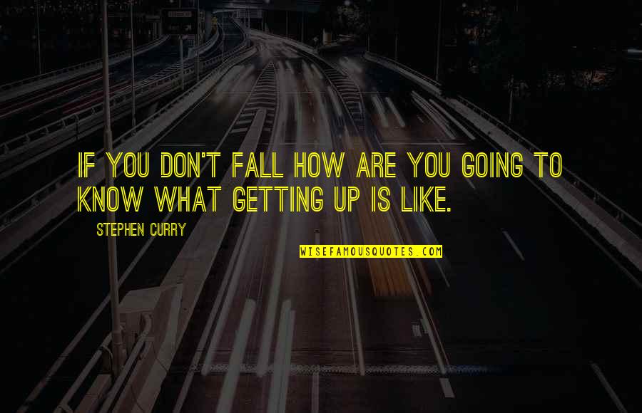 Getting To Know You Quotes By Stephen Curry: If you don't fall how are you going