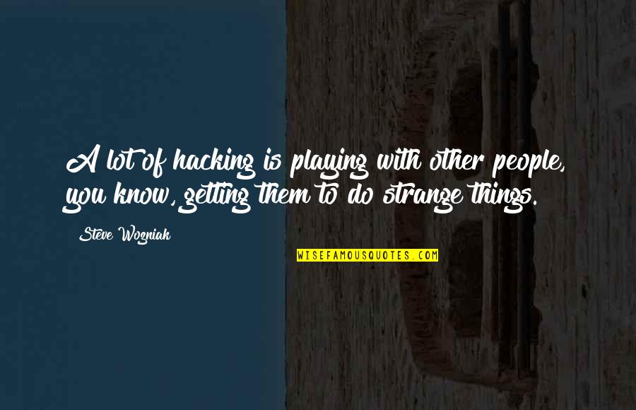 Getting To Know You Quotes By Steve Wozniak: A lot of hacking is playing with other