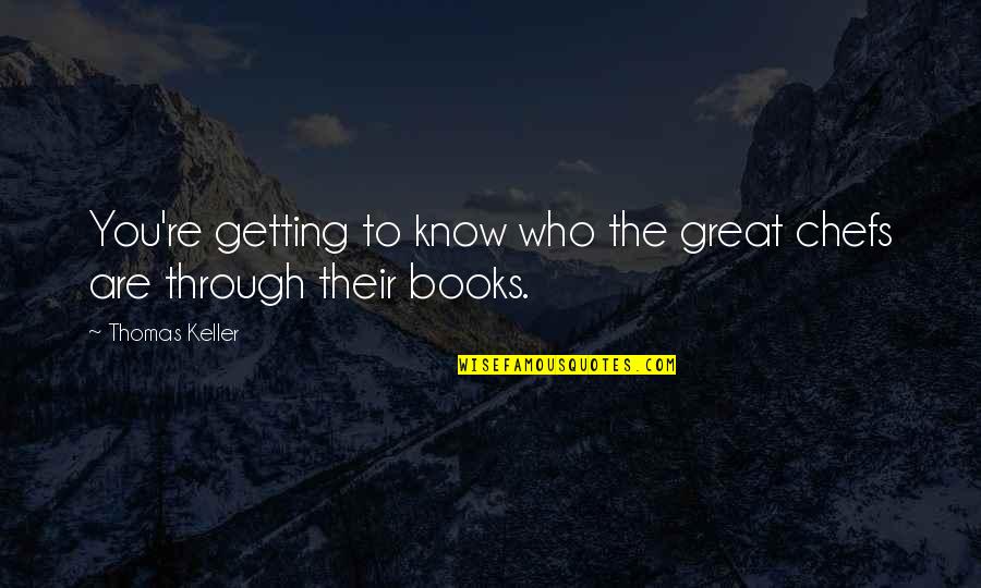 Getting To Know You Quotes By Thomas Keller: You're getting to know who the great chefs