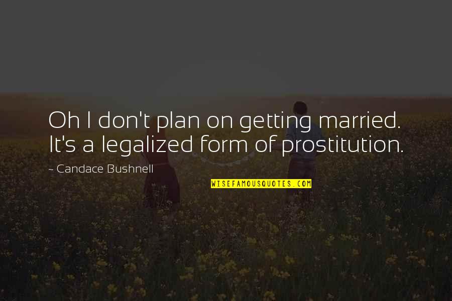 Getting To Plan B Quotes By Candace Bushnell: Oh I don't plan on getting married. It's