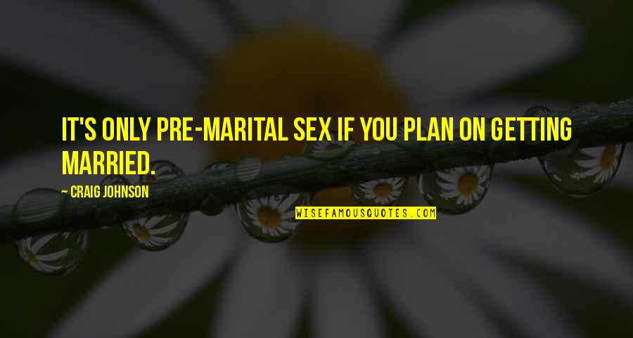 Getting To Plan B Quotes By Craig Johnson: It's only pre-marital sex if you plan on