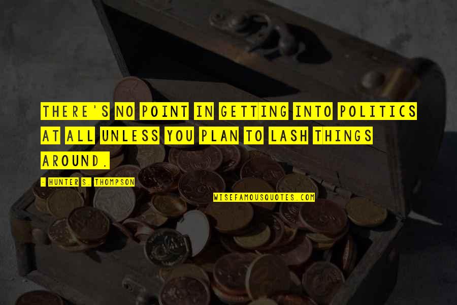 Getting To Plan B Quotes By Hunter S. Thompson: There's no point in getting into politics at
