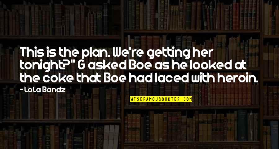 Getting To Plan B Quotes By LoLa Bandz: This is the plan. We're getting her tonight?"