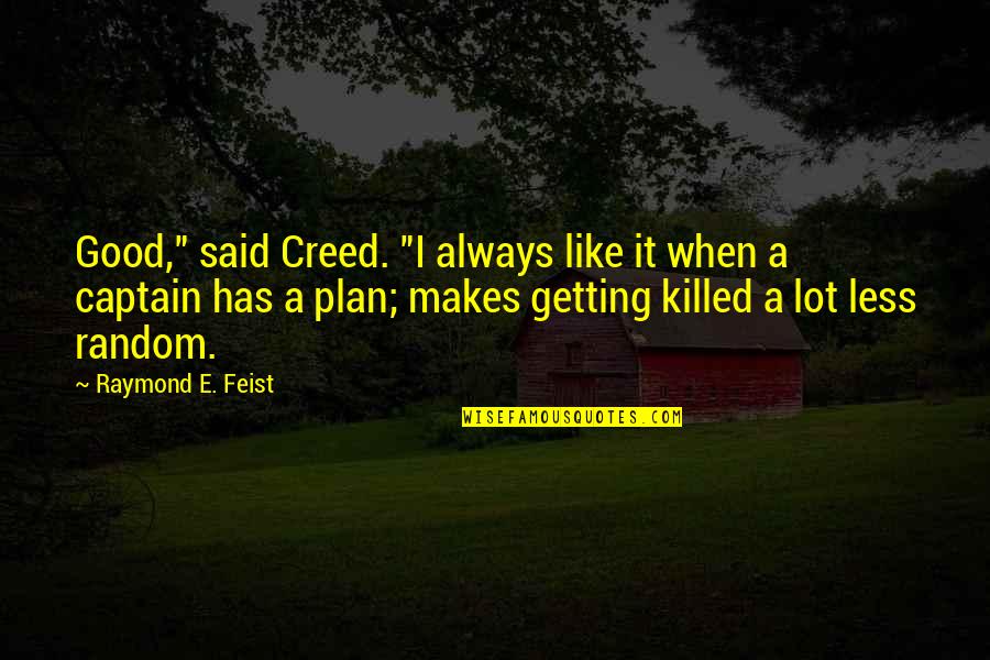 Getting To Plan B Quotes By Raymond E. Feist: Good," said Creed. "I always like it when