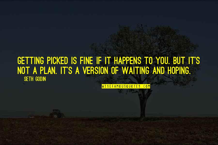 Getting To Plan B Quotes By Seth Godin: Getting picked is fine if it happens to