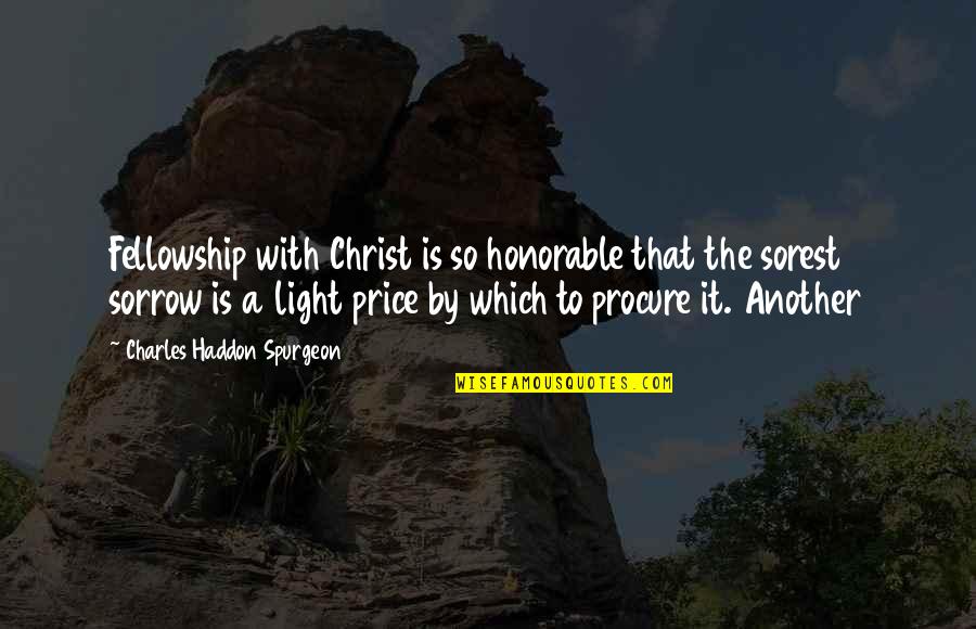 Getting To The Next Level Quotes By Charles Haddon Spurgeon: Fellowship with Christ is so honorable that the