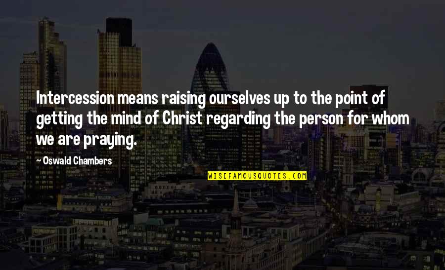 Getting To The Point Quotes By Oswald Chambers: Intercession means raising ourselves up to the point Getting To The Point Quotes By Oswald Chambers: Intercession means raising ourselves up to the point