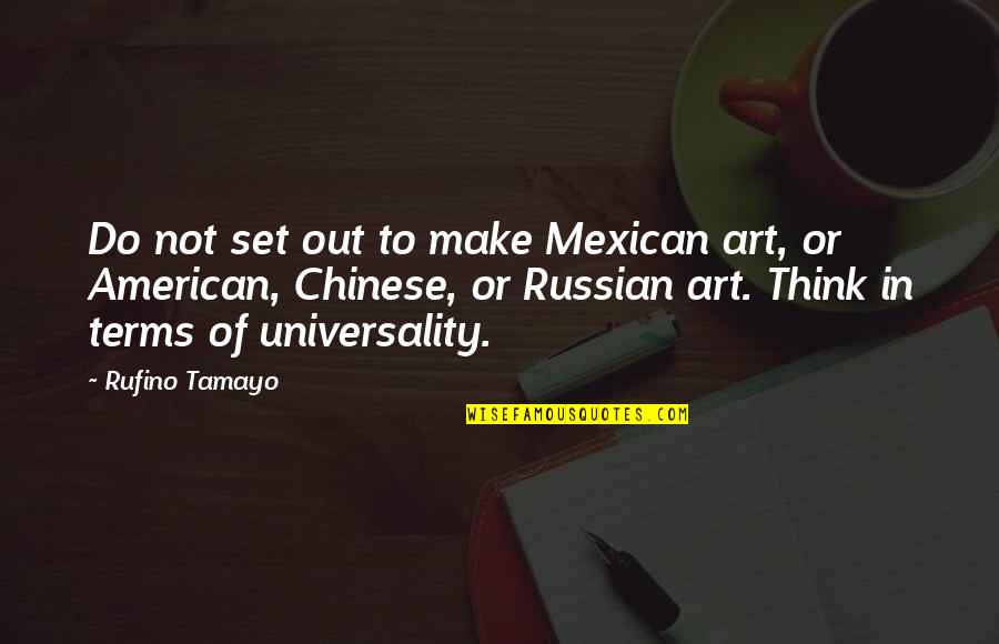 Getting To The Top And Staying There Quotes By Rufino Tamayo: Do not set out to make Mexican art,