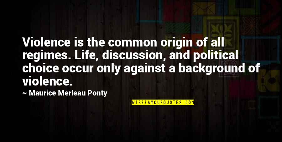 Getting Together Again Quotes By Maurice Merleau Ponty: Violence is the common origin of all regimes.