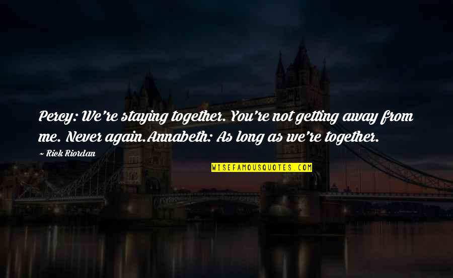Getting Together Again Quotes By Rick Riordan: Percy: We're staying together. You're not getting away