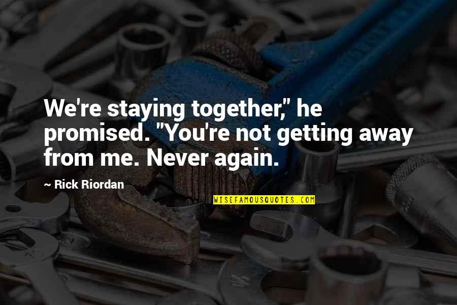 Getting Together Again Quotes By Rick Riordan: We're staying together," he promised. "You're not getting