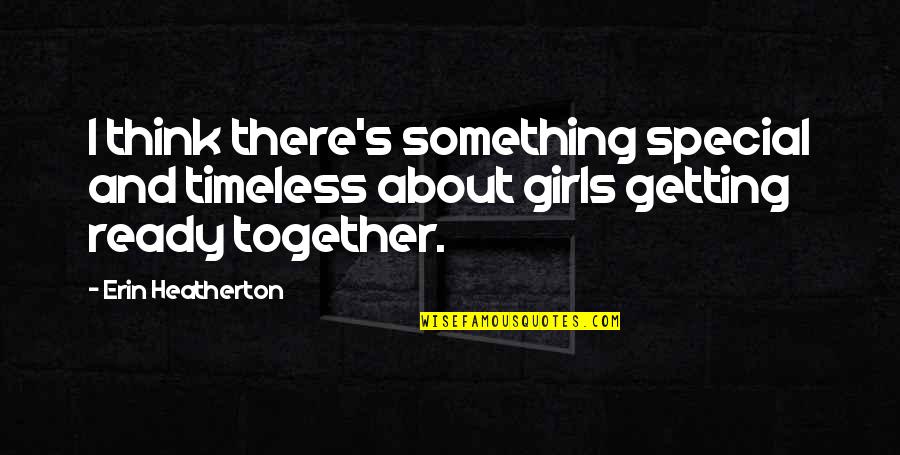 Getting Together Quotes By Erin Heatherton: I think there's something special and timeless about