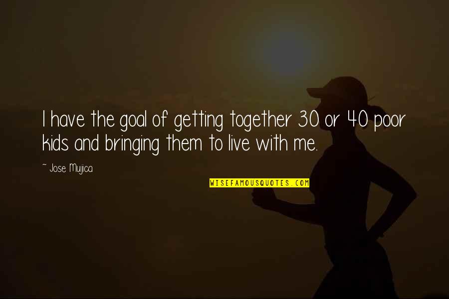 Getting Together Quotes By Jose Mujica: I have the goal of getting together 30
