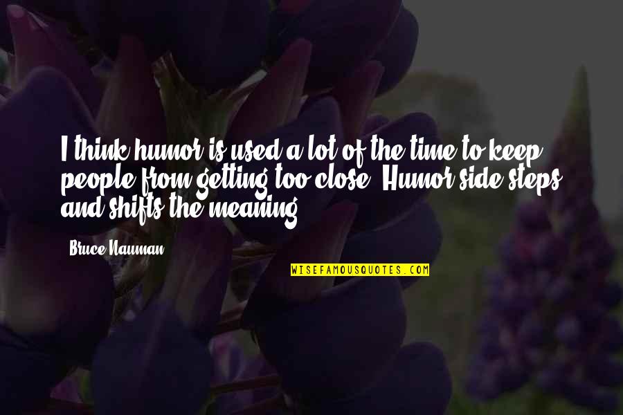 Getting Too Close Quotes By Bruce Nauman: I think humor is used a lot of