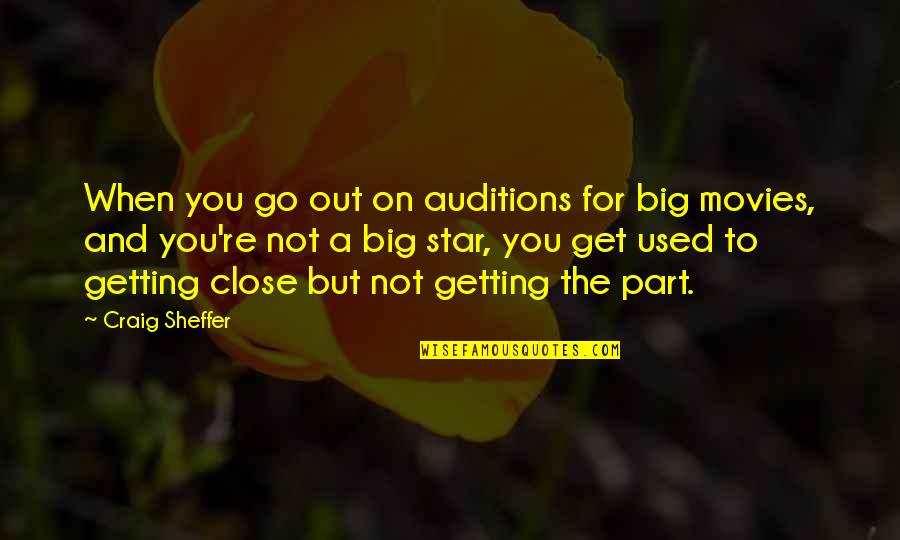 Getting Too Close Quotes By Craig Sheffer: When you go out on auditions for big