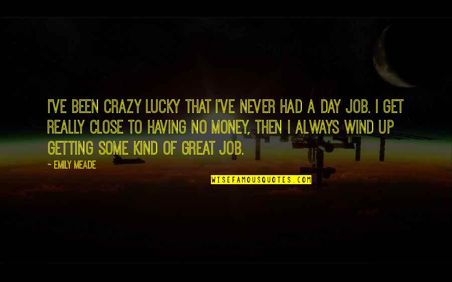 Getting Too Close Quotes By Emily Meade: I've been crazy lucky that I've never had