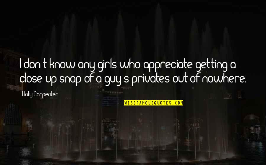 Getting Too Close Quotes By Holly Carpenter: I don't know any girls who appreciate getting