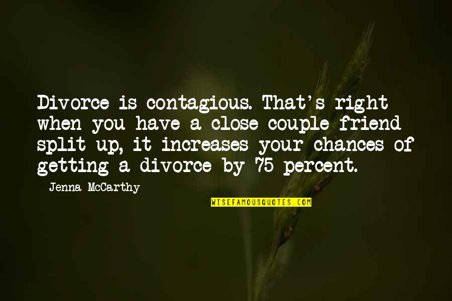 Getting Too Close Quotes By Jenna McCarthy: Divorce is contagious. That's right - when you