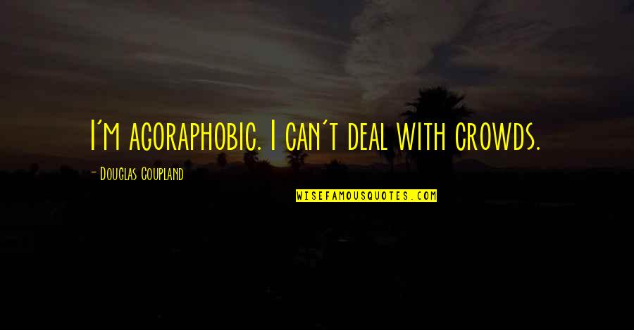 Getting Too Close To Someone Quotes By Douglas Coupland: I'm agoraphobic. I can't deal with crowds.