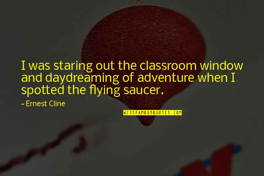 Getting Tougher Quotes By Ernest Cline: I was staring out the classroom window and