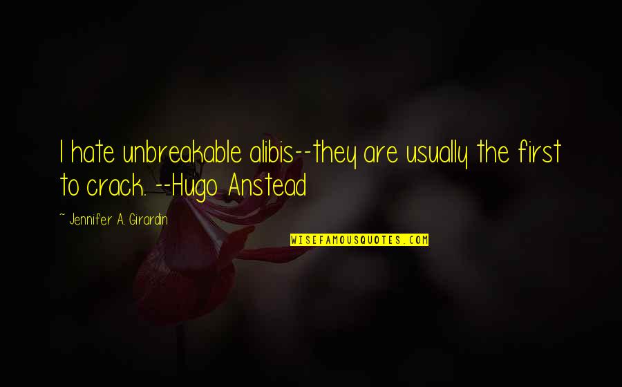 Getting Tougher Quotes By Jennifer A. Girardin: I hate unbreakable alibis--they are usually the first