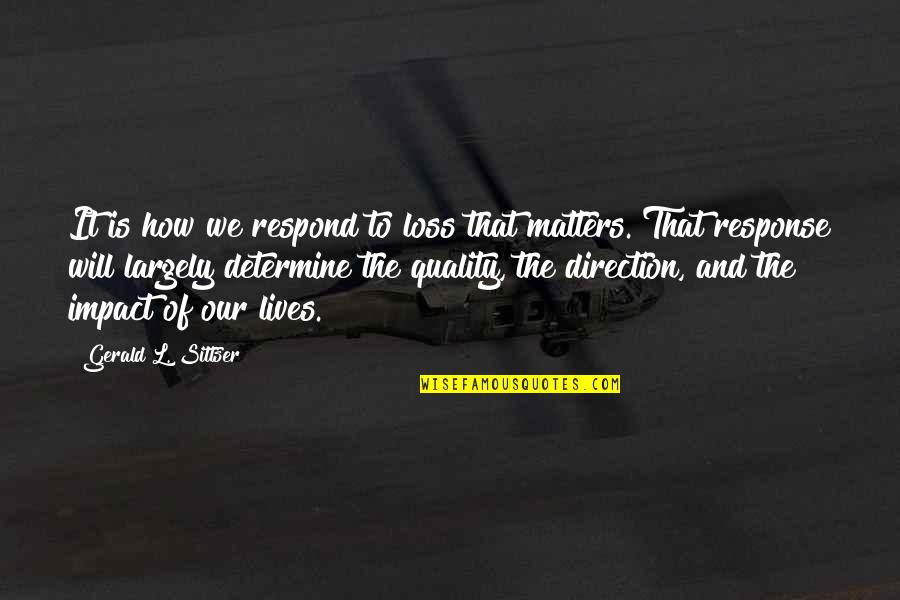 Getting Treated Differently Quotes By Gerald L. Sittser: It is how we respond to loss that