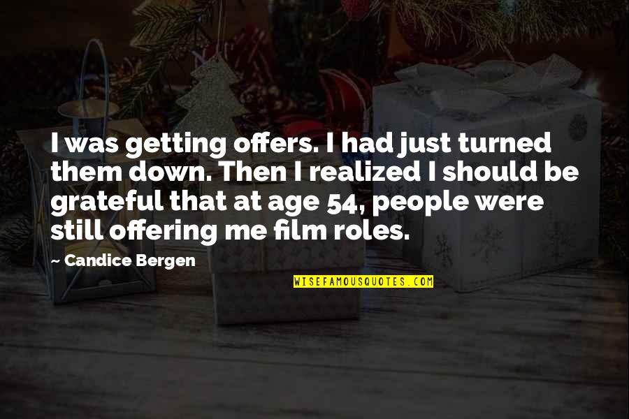 Getting Turned Down Quotes By Candice Bergen: I was getting offers. I had just turned