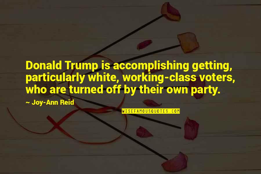 Getting Turned On Quotes By Joy-Ann Reid: Donald Trump is accomplishing getting, particularly white, working-class