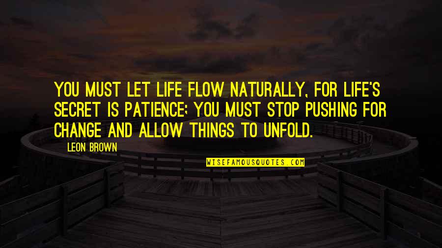 Getting Turned On Quotes By Leon Brown: You must let life flow naturally, for life's