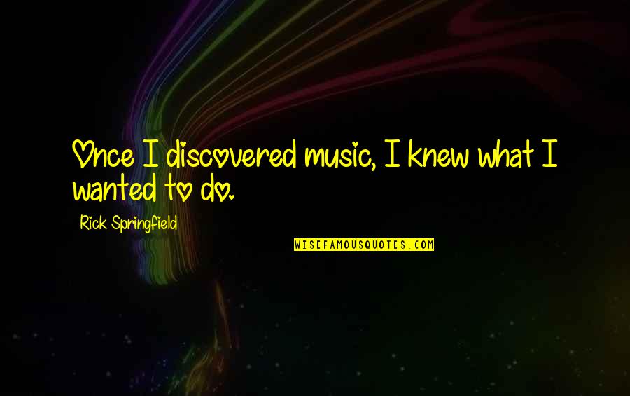 Getting Up After You Fall Quotes By Rick Springfield: Once I discovered music, I knew what I