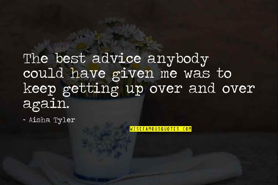 Getting Up Again Quotes By Aisha Tyler: The best advice anybody could have given me