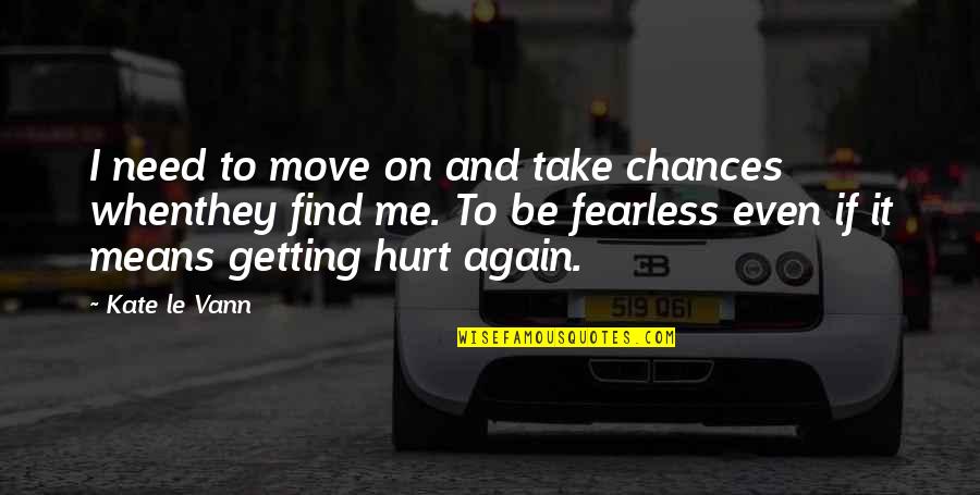 Getting Up Again Quotes By Kate Le Vann: I need to move on and take chances