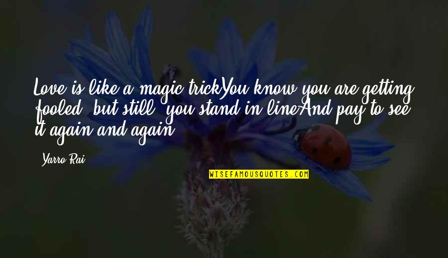 Getting Up Again Quotes By Yarro Rai: Love is like a magic trickYou know you