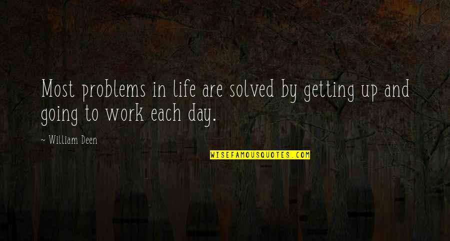 Getting Up And Going To Work Quotes By William Deen: Most problems in life are solved by getting