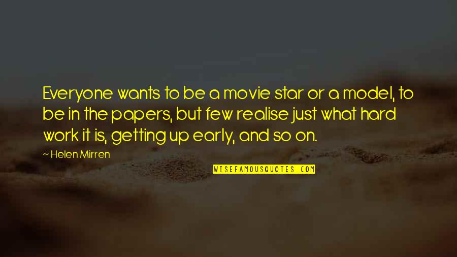 Getting Up Early For Work Quotes By Helen Mirren: Everyone wants to be a movie star or