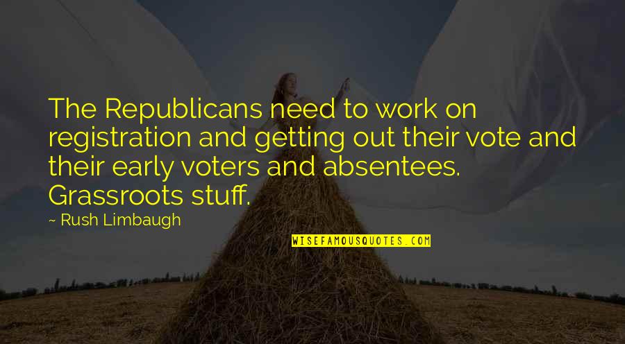 Getting Up Early For Work Quotes By Rush Limbaugh: The Republicans need to work on registration and