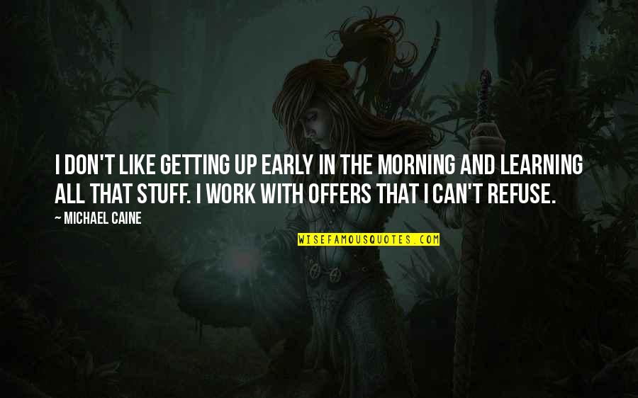 Getting Up Early In The Morning Quotes By Michael Caine: I don't like getting up early in the